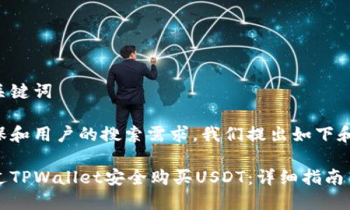 思考和关键词

为了确保和用户的搜索需求，我们提出如下和关键词：

如何通过TPWallet安全购买USDT：详细指南