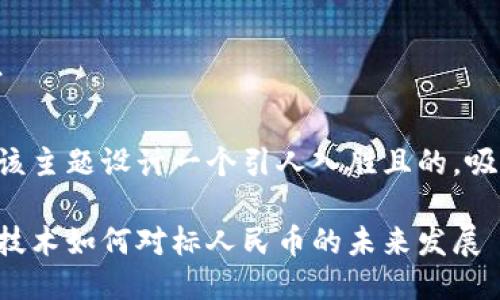 步骤一：编写

我们可以为该主题设计一个引人入胜且的，吸引用户搜索：

香港区块链技术如何对标人民币的未来发展