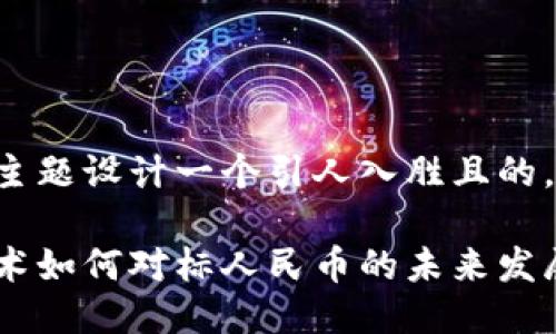 步骤一：编写

我们可以为该主题设计一个引人入胜且的，吸引用户搜索：

香港区块链技术如何对标人民币的未来发展