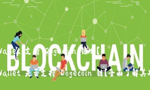 tpWallet 支持 Dogecoin 链吗？

tpWallet 是否支持 Dogecoin 链？全面了解其功能
