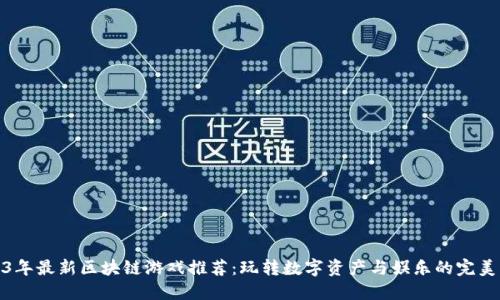 2023年最新区块链游戏推荐：玩转数字资产与娱乐的完美结合