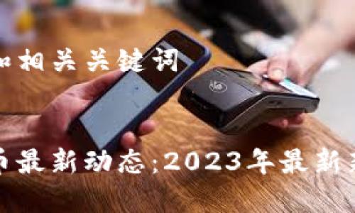思考一个且的和相关关键词


区块链与比特币最新动态：2023年最新新闻与发展趋势
