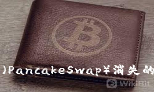 TPWallet中薄饼（PancakeSwap）消失的原因及解决方案