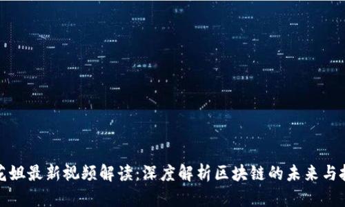 区块链花姐最新视频解读：深度解析区块链的未来与投资机会