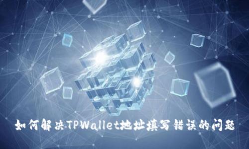 如何解决TPWallet地址填写错误的问题