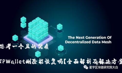 思考一个且的优质

TPWallet删除能恢复吗？全面解析及解决方案