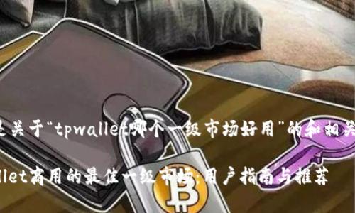 以下是关于“tpwallet哪个一级市场好用”的和相关内容：

tpwallet商用的最佳一级市场：用户指南与推荐