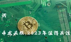 思考和关键词区块链数字币龙头股：2023年值得关