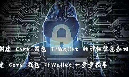 以下是创建 Core 钱包 TPWallet 的详细信息和相关内容:

如何创建 Core 钱包 TPWallet：一步步指导