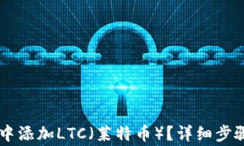 
如何在TPWallet中添加LTC（莱特币）？详细步骤与常见问题解答