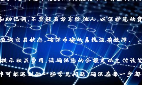   如何将TPWallet中的数字资产转移到币安交易所？ / 

 guanjianci TPWallet, 币安, 数字资产, 转账 /guanjianci 

随着数字货币的普及，越来越多的人选择用不同的钱包存储和管理自己的资产。在这一过程中，用户有时需要将资产从一个钱包转移到另一个平台，例如将TPWallet中的数字资产转移到币安交易所。本文将为您提供详细的指导，并帮助您解决在这一过程中可能遇到的问题。

一、了解TPWallet与币安
TPWallet是一款多币种数字资产钱包，支持多种区块链网络及其代币，而币安则是全球最大的数字货币交易所之一，允许用户进行各种数字资产的买卖。理解这两者的特点和功能是确保资产安全转移的第一步。

二、准备工作：获取必要信息
在进行转账之前，您需要准备以下信息：您的币安账户地址、TPWallet的私钥或助记词，以及确认您要转移的具体数字资产。此外，确保您的币安账户已开启并完成身份验证，以防止后续转账时遇到限制。

三、步骤指导：如何将TPWallet资产转移到币安
将资产从TPWallet转移到币安的过程可分为几个简单的步骤：
ol
li在币安上找到您的充值地址：登录您的币安账户，在“钱包”部分选择“充值”，然后选择您希望转移的数字资产以获取相应的充值地址，确保复制该地址。/li
li打开TPWallet：在您的设备上打开TPWallet应用程序。在应用程序中，选择您想转移的数字资产。/li
li进行转账：点击“发送”或“转账”按钮，粘贴之前复制的币安充值地址，输入您希望转移的金额。确认信息无误后，进行确认。/li
li确认转账：您将看到转账的等待状态，通常在几分钟内，您的资产将在币安账户中显示。您可以在币安的“交易记录”中查询到该转账信息。/li
/ol

四、可能遇到的问题及解决方案
在转账过程中，用户可能会遇到多种问题。以下是一些常见问题及其解决方案：

问题1：转账失败怎么办？
如果您的转账失败，首先检查您输入的币安充值地址是否正确。地址拼写错误是常见的原因。其次，确认您在TPWallet中有足够的余额支付转账费用。如果这些都正常，可能是网络问题，建议稍后再试。

问题2：转账时间过长如何处理？
通常情况下，转账时间应在几分钟内完成。但在高峰期，网络拥堵可能会导致延迟。您可以通过区块链浏览器查看交易状态。如果交易长时间未确认，您可能需要联系TPWallet的客服或币安客服以获取更多帮助。

问题3：我可以转移哪些类型的资产？
TPWallet支持多种数字资产，包括Ethereum及其ERC-20代币、TRC-20代币等。确保您的币安账户也支持相应的资产，否则转账将失败。请在转账之前查询相关信息。

问题4：如何确保资产的安全性？
确保在转账过程中使用官方的TPWallet和币安应用程序，避免使用不明链接或第三方软件。务必保管好您的私钥和助记词，不要轻易分享给他人，以保护您的资产安全。

问题5：我的资产没有立即到账，我该怎么办？
如所转资产在币安未显示，请检查交易记录和转账状态。如果交易已被确认但资产未到账，可以尝试联系币安客服查询交易状态，确保币安的系统没有故障。

问题6：是否需要支付转账费用？
是的，转账通常需要支付一定的网络手续费。具体手续费可能因网络繁忙程度而异，TPWallet会在您确认交易之前提示相关费用。请确保您的余额足以支付该笔费用。

通过以上的信息和问题解答，相信您已经了解了如何将TPWallet中的资产转移到币安的基本流程，以及在此过程中可能遇到的一些常见问题。确保在每一步都仔细检查信息，以避免错误的发生。如果您还有其他问题，建议查看官方支持文档或联系相关客服以获取更多帮助。