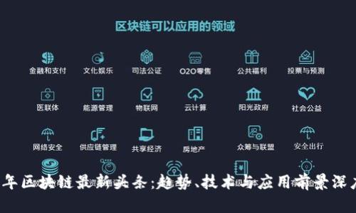 2023年区块链最新头条：趋势、技术与应用前景深度剖析