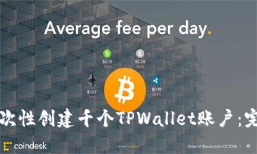 如何一次性创建千个TPWallet账户：完整指南