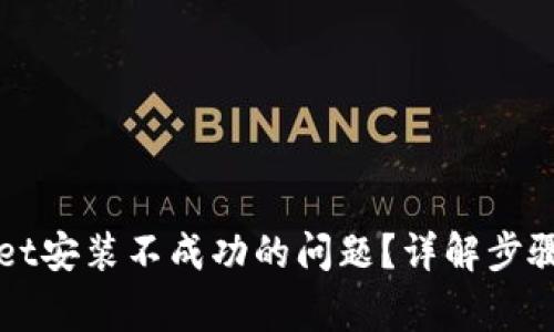 如何解决TPWallet安装不成功的问题？详解步骤与常见解决方案