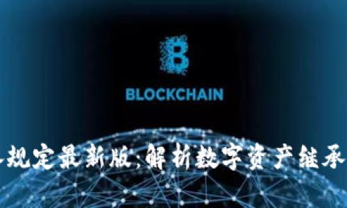 区块链继承规定最新版：解析数字资产继承的法律框架