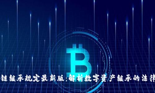 区块链继承规定最新版：解析数字资产继承的法律框架