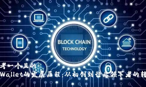 思考一个且的  
TPWallet的发展历程：从初创到行业领军者的转变