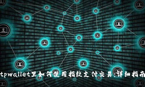 tpwallet里如何使用指纹支付交易：详细指南