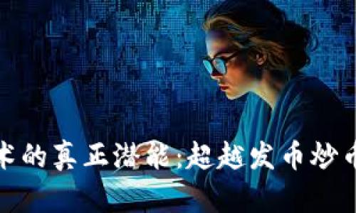 : 区块链技术的真正潜能：超越发币炒币的无限可能