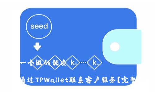 思考一个且的优质

如何通过TPWallet联系客户服务？完整指南