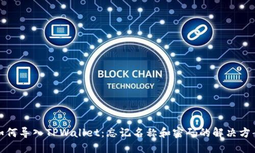 如何导入TPWallet：忘记名称和密码的解决方案