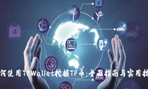 如何使用TPWallet挖掘TP币：全面指南与实用技巧