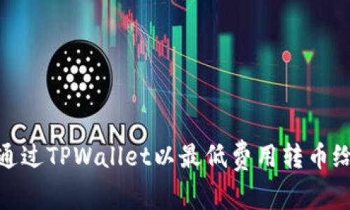 如何通过TPWallet以最低费用转币给朋友