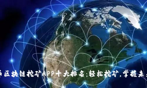 比特币区块链挖矿APP十大排名：轻松挖矿，掌握未来财富