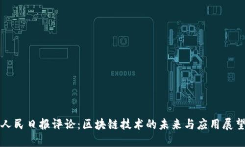 人民日报评论：区块链技术的未来与应用展望