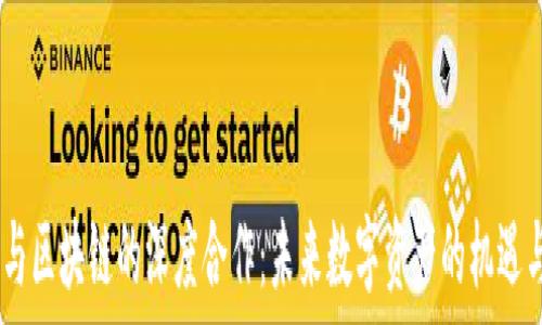   
XX币与区块链的深度合作：未来数字资产的机遇与挑战