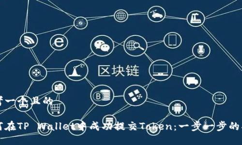 思考一个且的

如何在TP Wallet中成功提交Token：一步一步的指南