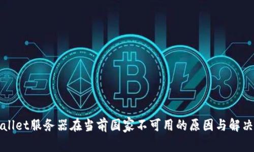 TPWallet服务器在当前国家不可用的原因与解决方案