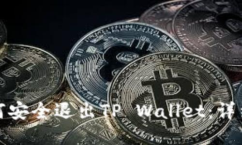 : 如何安全退出TP Wallet：详细指南