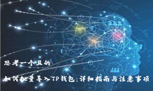 思考一个且的

如何批量导入TP钱包：详细指南与注意事项