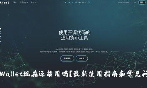 优质TPWallet现在还能用吗？最新使用指南和常见问题解答