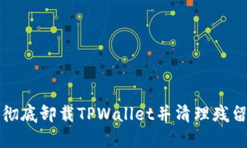 如何彻底卸载TPWallet并清理残留文件