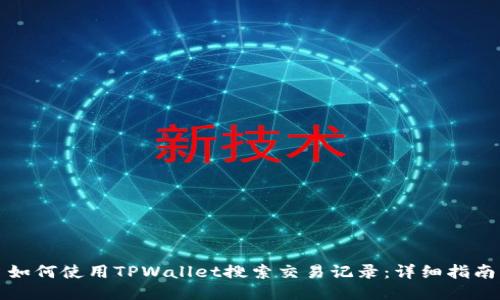 如何使用TPWallet搜索交易记录：详细指南