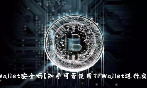 TPWallet安全吗？知乎可否使用TPWallet进行交易？