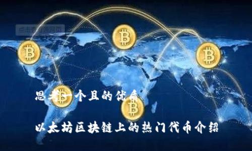 思考一个且的优质

以太坊区块链上的热门代币介绍