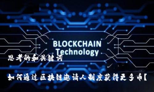 思考的和关键词

如何通过区块链邀请人制度获得更多币？