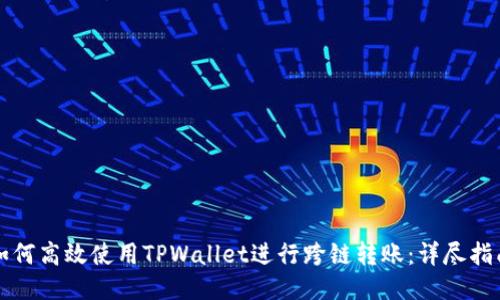如何高效使用TPWallet进行跨链转账：详尽指南