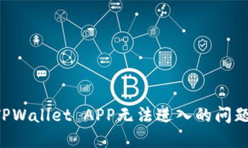 如何解决TPWallet APP无法进入的问题：全面指南