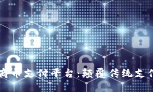 区块链承兑商币支付平台：颠覆传统支付方式的未来