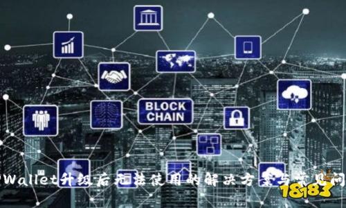 TPWallet升级后无法使用的解决方案与常见问题