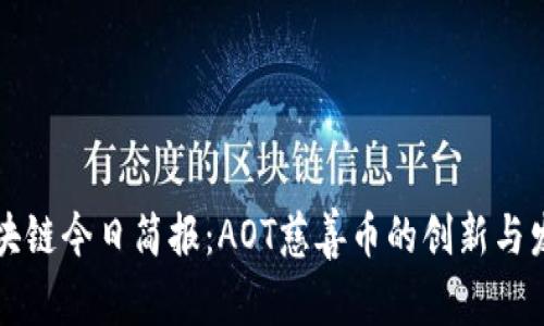 区块链今日简报：AOT慈善币的创新与发展