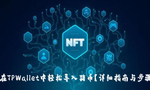 :
如何在TPWallet中轻松导入猪币？详细指南与步骤解析