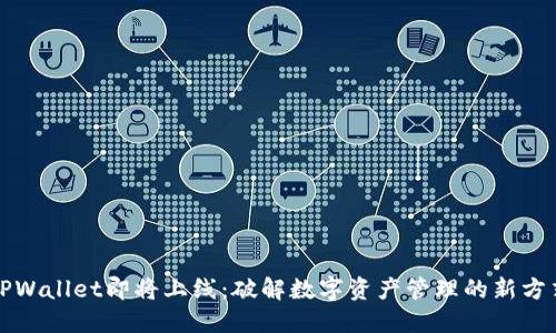 TPWallet即将上线：破解数字资产管理的新方式