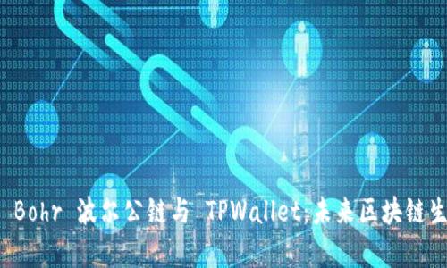 全面解析 Bohr 波尔公链与 TPWallet：未来区块链生态的核心
