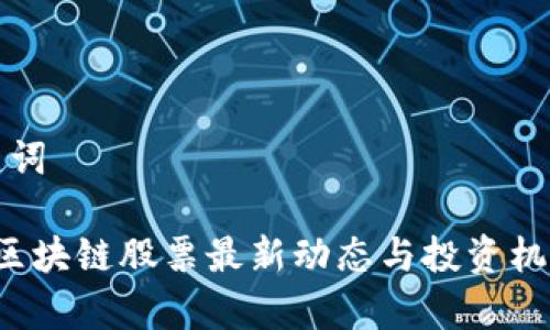 和关键词

 陕西区块链股票最新动态与投资机会分析