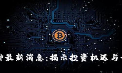 区块链大财神最新消息：揭示投资机遇与行业发展趋势